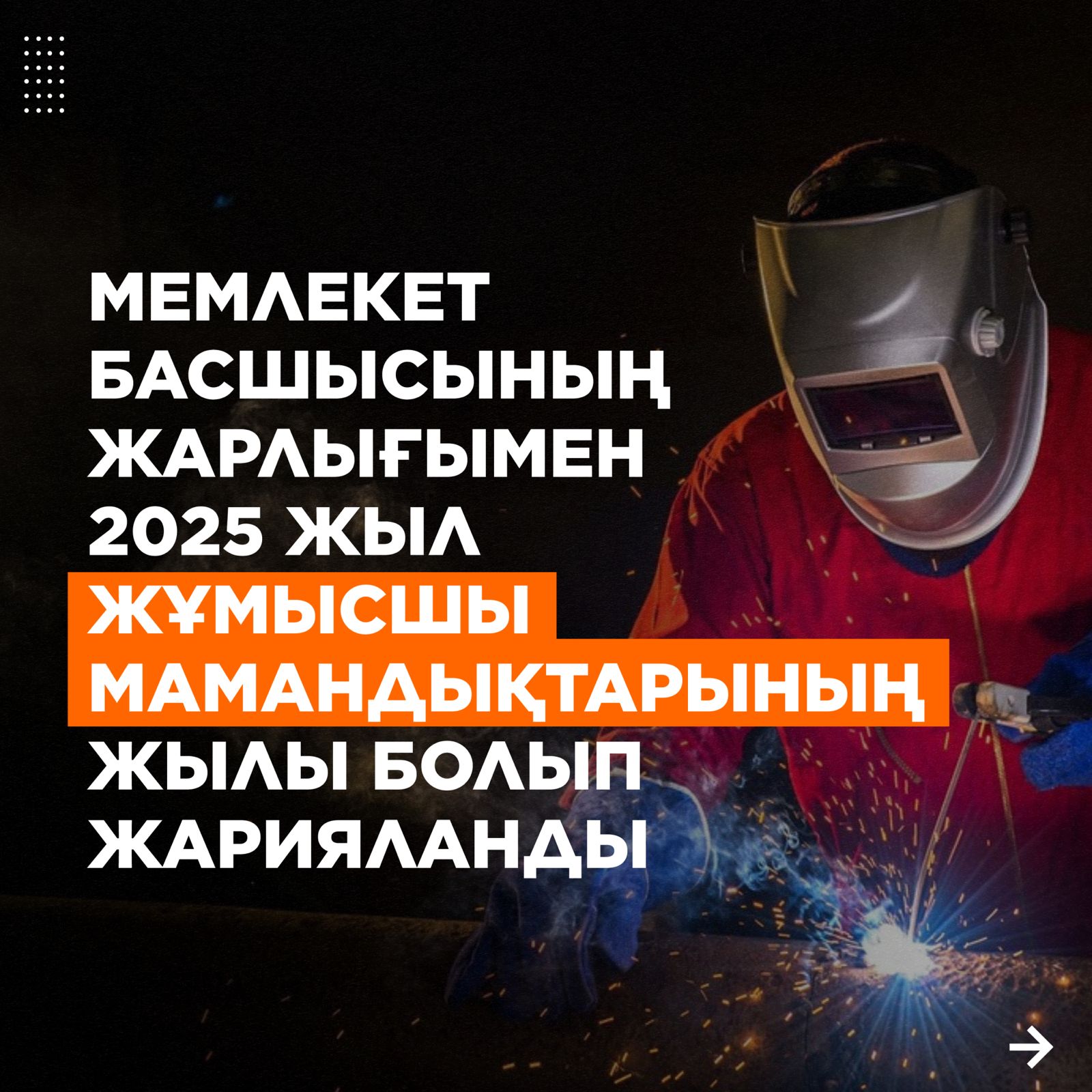 Мемлекет басшысының Жарлығымен 2025 жыл жұмысшы мамандықтарының жылы болып жарияланды.